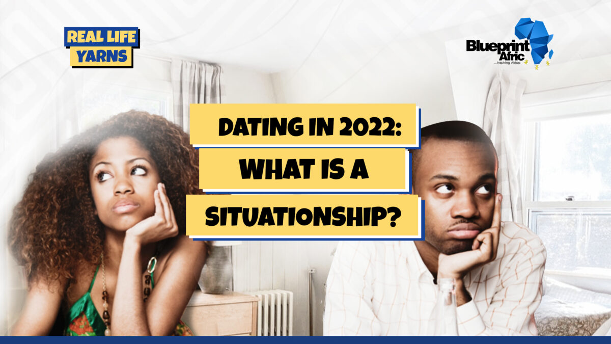Dating in 2022; Situationships Are Not For The Fainthearted