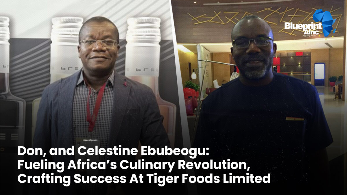 Don, and Celestine Ebubeogu: Fueling Africa’s Culinary Revolution, Crafting Success at Tiger Foods Limited